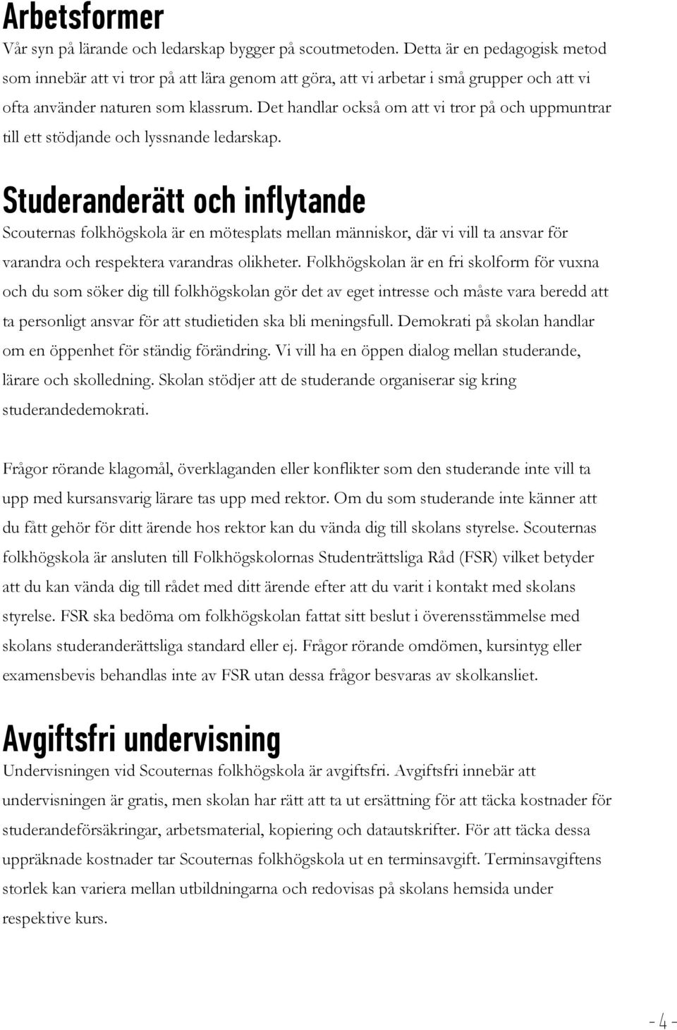 Det handlar också om att vi tror på och uppmuntrar till ett stödjande och lyssnande ledarskap.