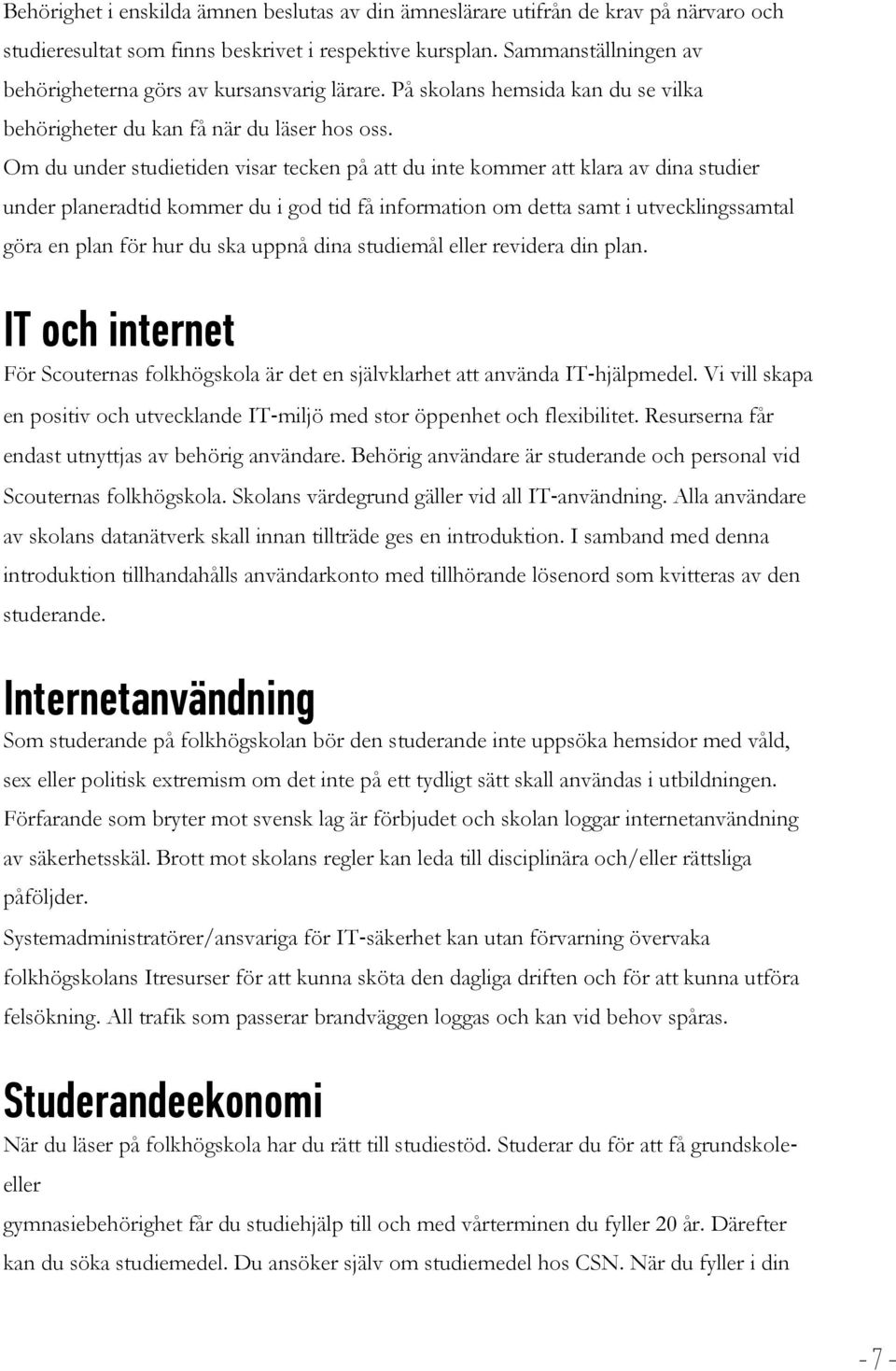 Om du under studietiden visar tecken på att du inte kommer att klara av dina studier under planeradtid kommer du i god tid få information om detta samt i utvecklingssamtal göra en plan för hur du ska