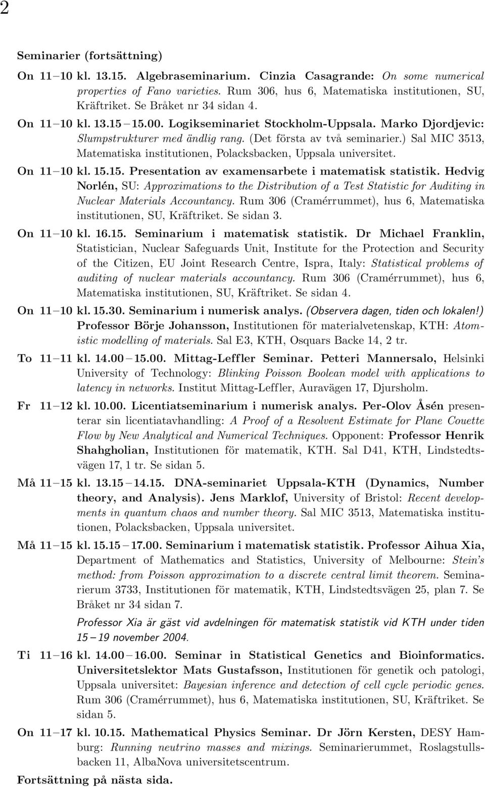 ) Sal MIC 3513, Matematiska institutionen, Polacksbacken, Uppsala universitet. On 11 10 kl. 15.15. Presentation av examensarbete i matematisk statistik.