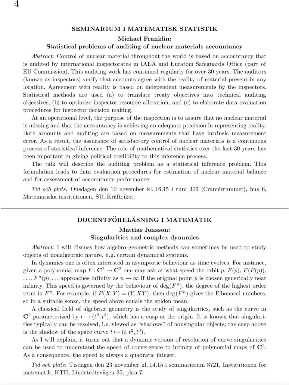 The auditors (known as inspectors) verify that accounts agree with the reality of material present in any location. Agreement with reality is based on independent measurements by the inspectors.