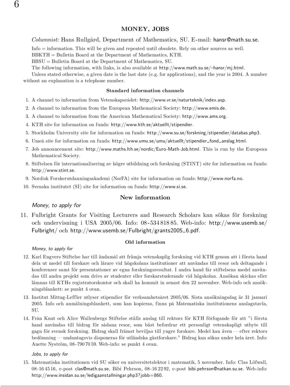 su.se/ hansr/mj.html. Unless stated otherwise, a given date is the last date (e.g. for applications), and the year is 2004. A number without an explanation is a telephone number.