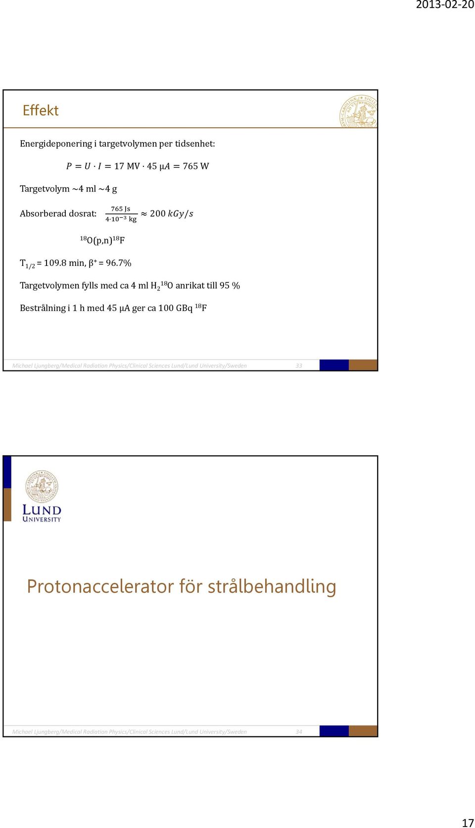 7% Targetvolymen fylls med ca 4 ml H 2 18 O anrikat till 95 % Bestrålning i 1 h med 45 µa ger ca 100 GBq 18 F Michael