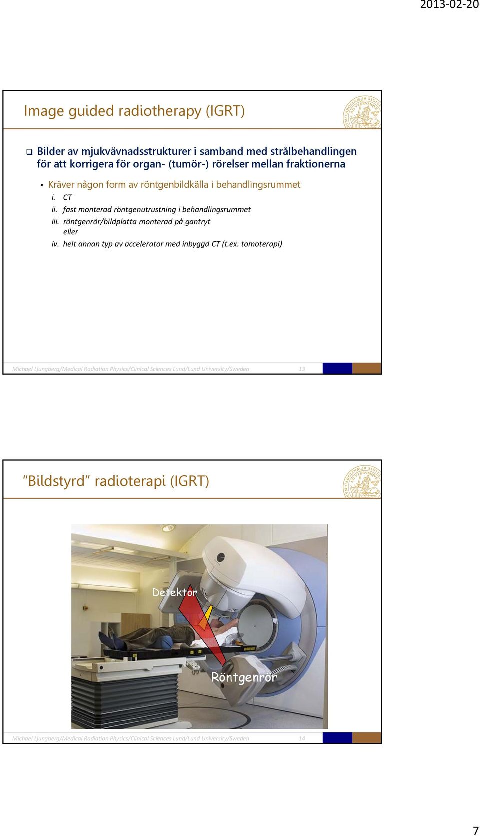 röntgenrör/bildplatta monterad på gantryt eller iv. helt annan typ av accelerator med inbyggd CT (t.ex.