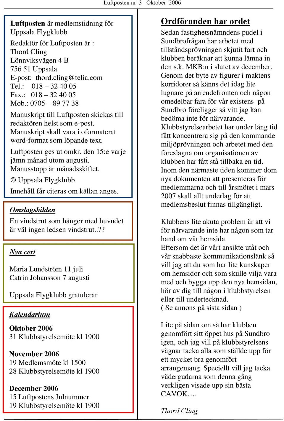 den 15:e varje jämn månad utom augusti. Manusstopp är månadsskiftet. Uppsala Flygklubb Innehåll får citeras om källan anges.