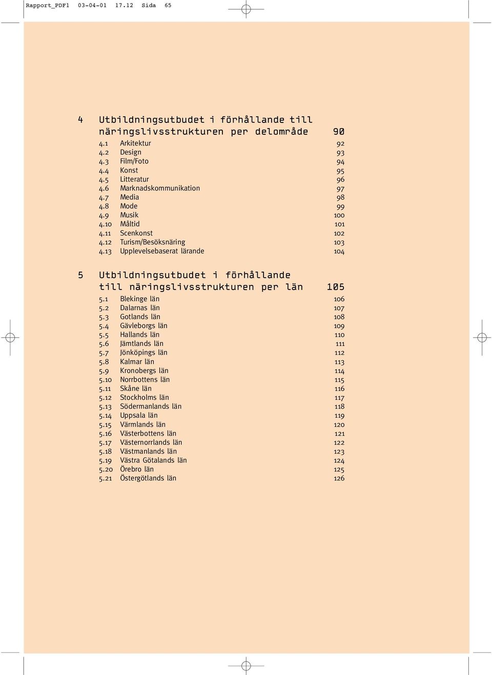 Dalarnas län 7 5. Gotlands län 8 5.4 Gävleborgs län 9 5.5 Hallands län 5.6 Jämtlands län 5.7 Jönköpings län 5.8 Kalmar län 5.9 Kronobergs län 4 5. Norrbottens län 5 5. Skåne län 6 5.