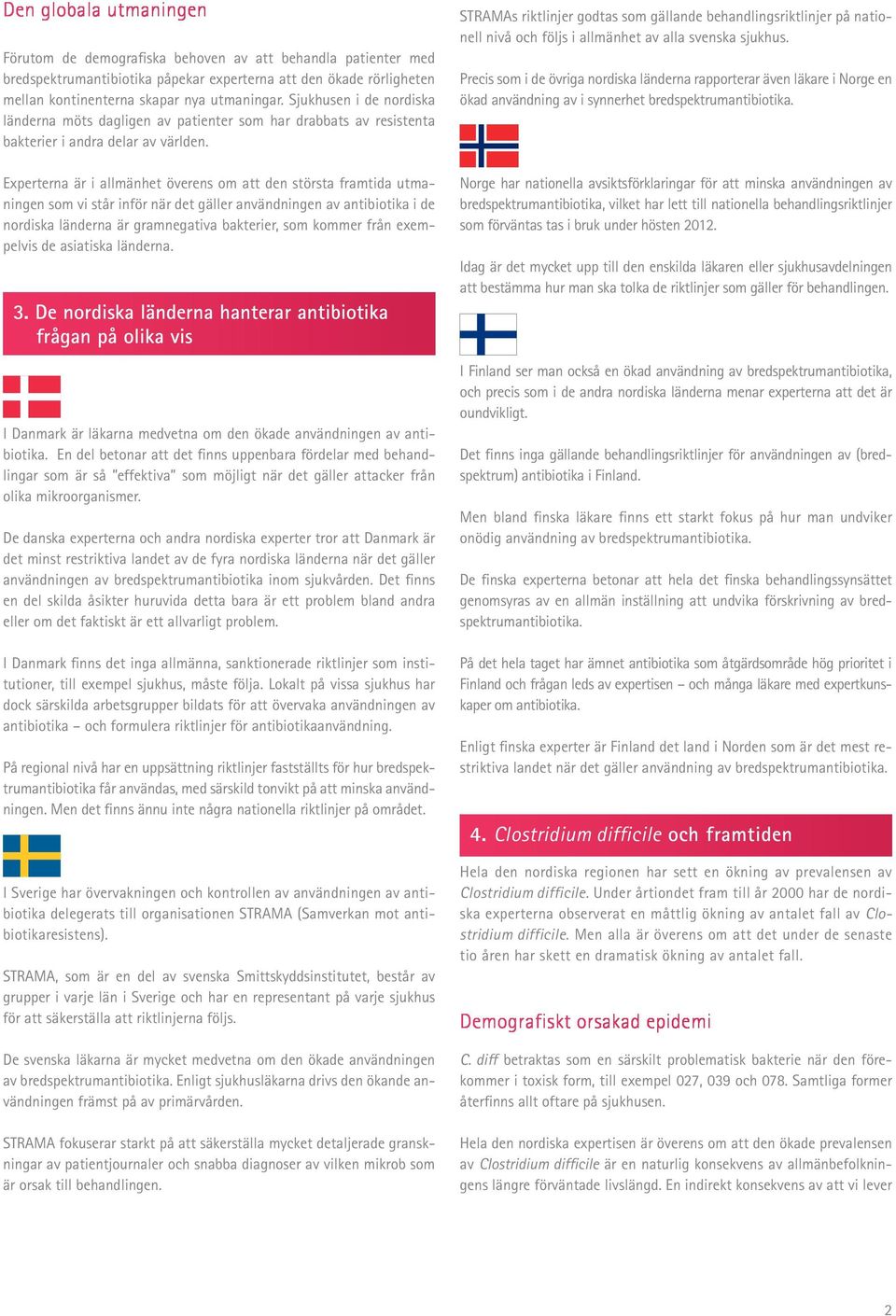 Experterna är i allmänhet överens om att den största framtida utmaningen som vi står inför när det gäller användningen av antibiotika i de nordiska länderna är gramnegativa bakterier, som kommer från