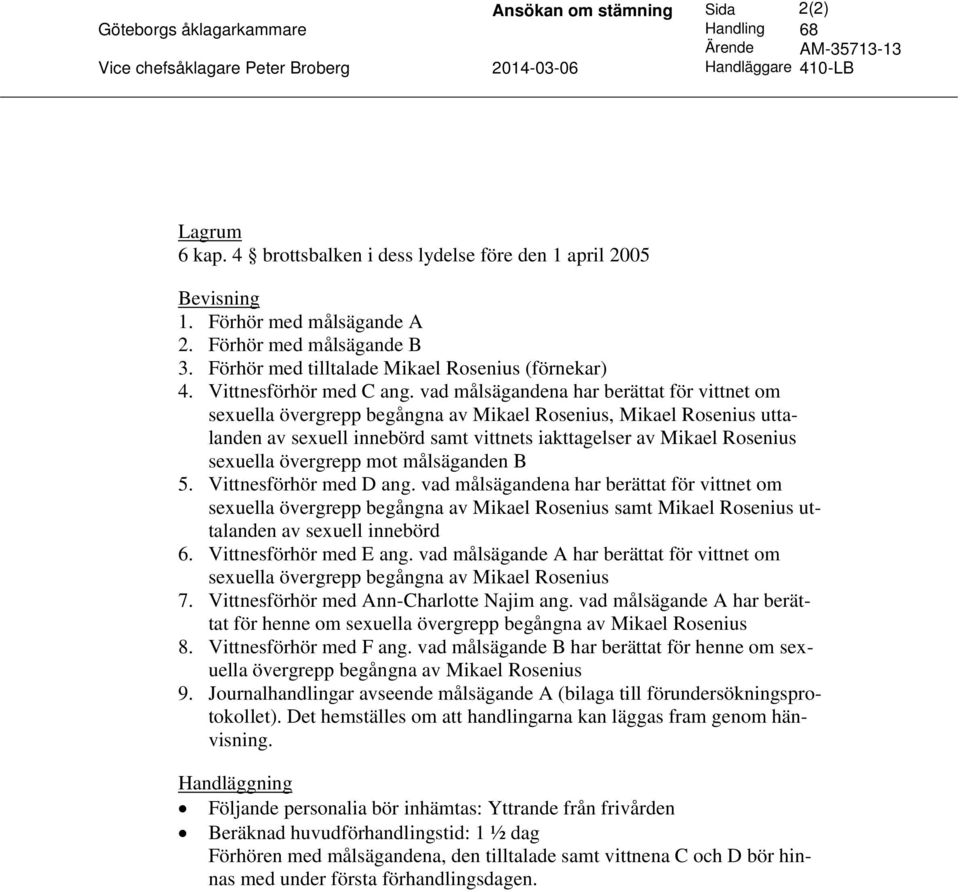 vad målsägandena har berättat för vittnet om sexuella övergrepp begångna av Mikael Rosenius, Mikael Rosenius uttalanden av sexuell innebörd samt vittnets iakttagelser av Mikael Rosenius sexuella