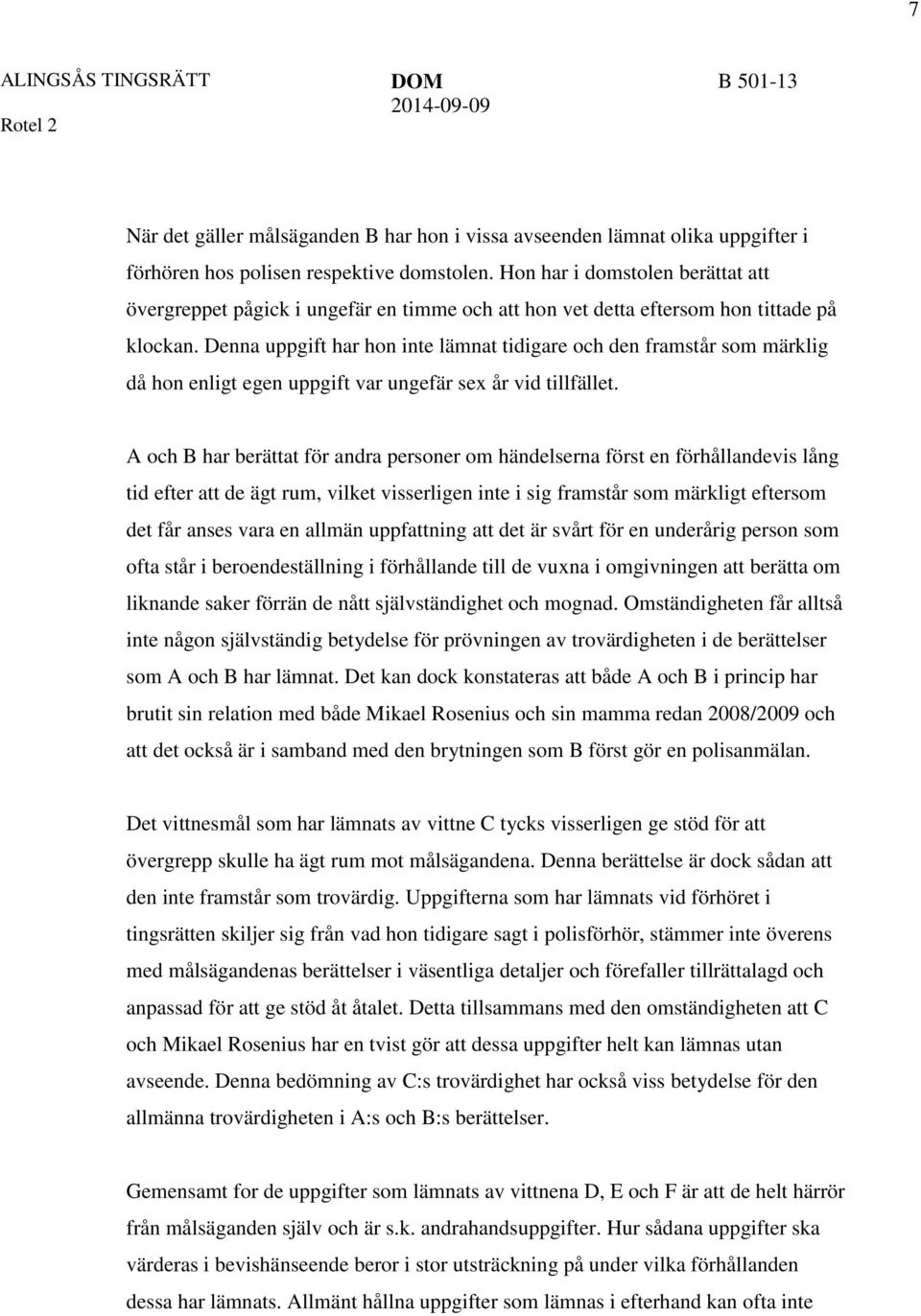 Denna uppgift har hon inte lämnat tidigare och den framstår som märklig då hon enligt egen uppgift var ungefär sex år vid tillfället.