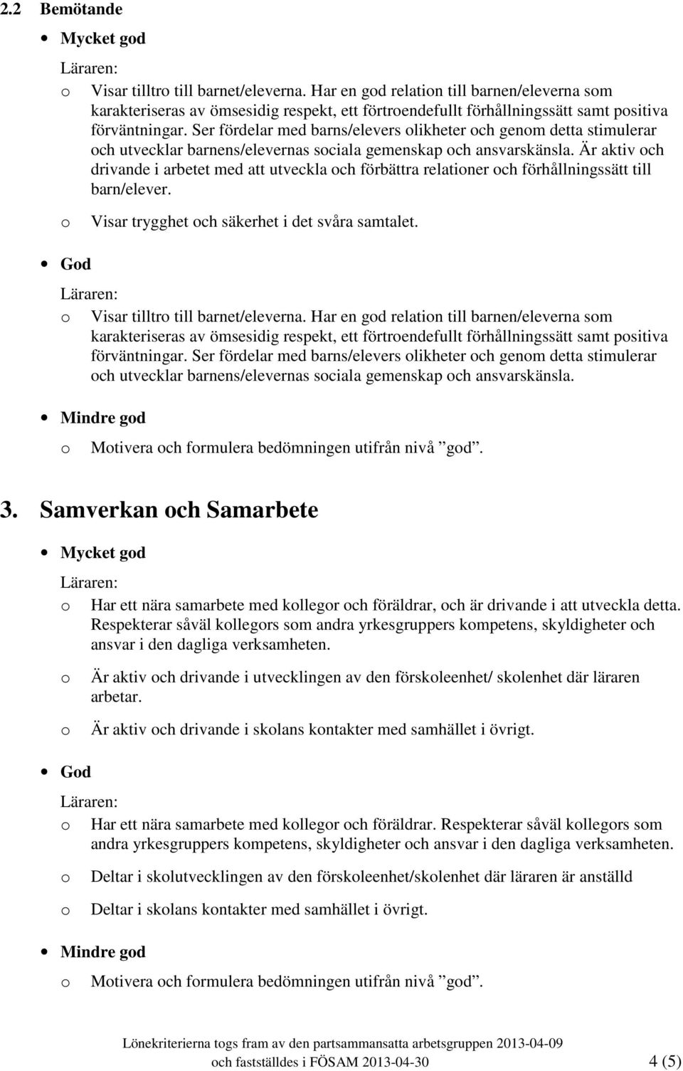 Ser fördelar med barns/elevers likheter ch genm detta stimulerar ch utvecklar barnens/elevernas sciala gemenskap ch ansvarskänsla.