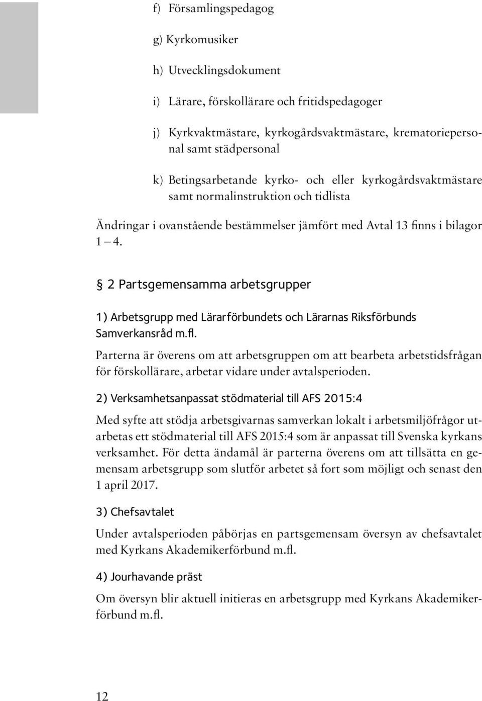 2 Partsgemensamma arbetsgrupper 1) Arbetsgrupp med Lärarförbundets och Lärarnas Riksförbunds Samverkansråd m.fl.