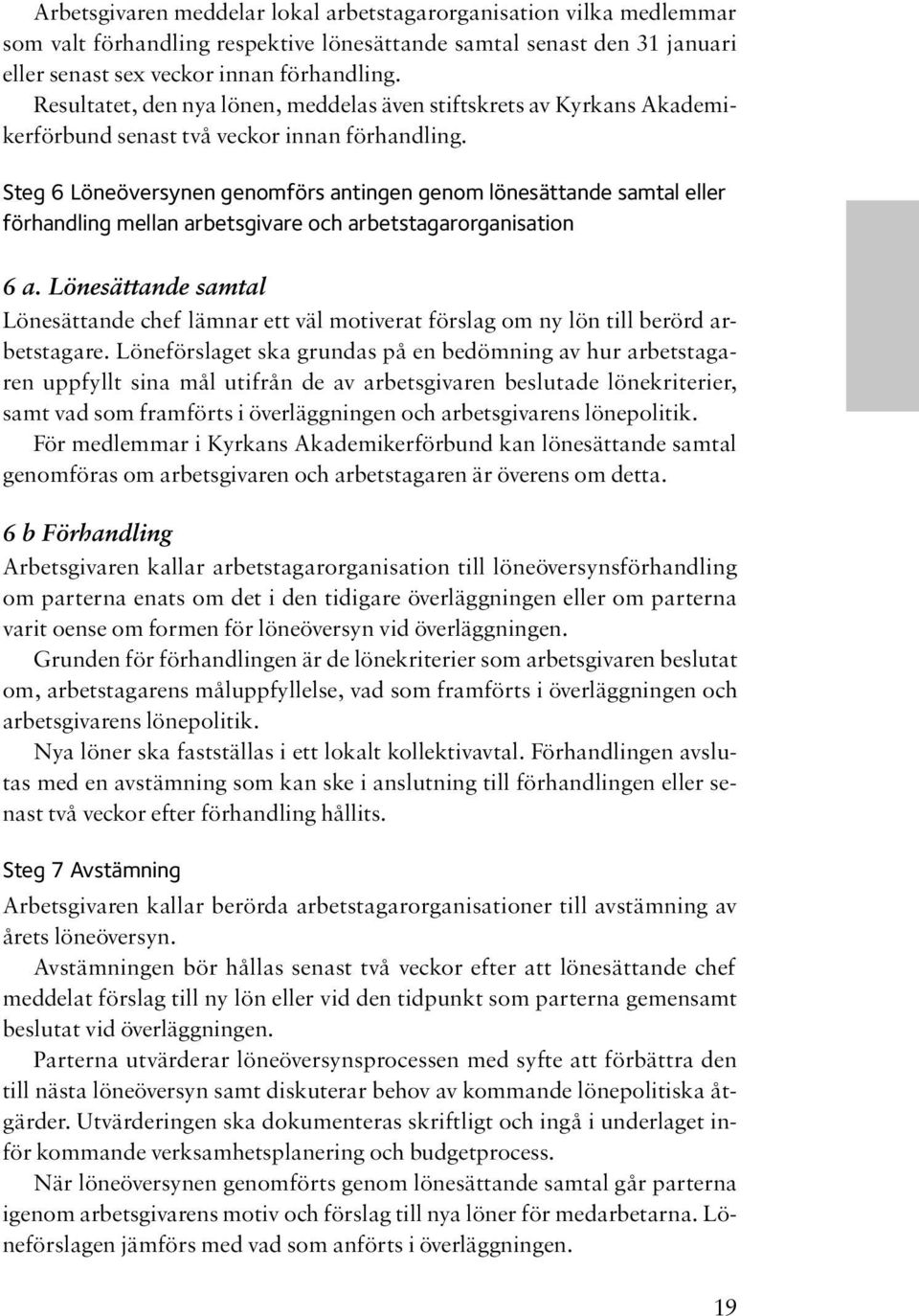 Steg 6 Löneöversynen genomförs antingen genom lönesättande samtal eller förhandling mellan arbetsgivare och arbetstagarorganisation 6 a.