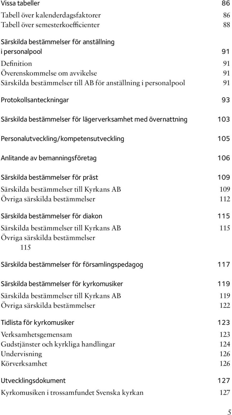 Anlitande av bemanningsföretag 106 Särskilda bestämmelser för präst 109 Särskilda bestämmelser till Kyrkans AB 109 Övriga särskilda bestämmelser 112 Särskilda bestämmelser för diakon 115 Särskilda