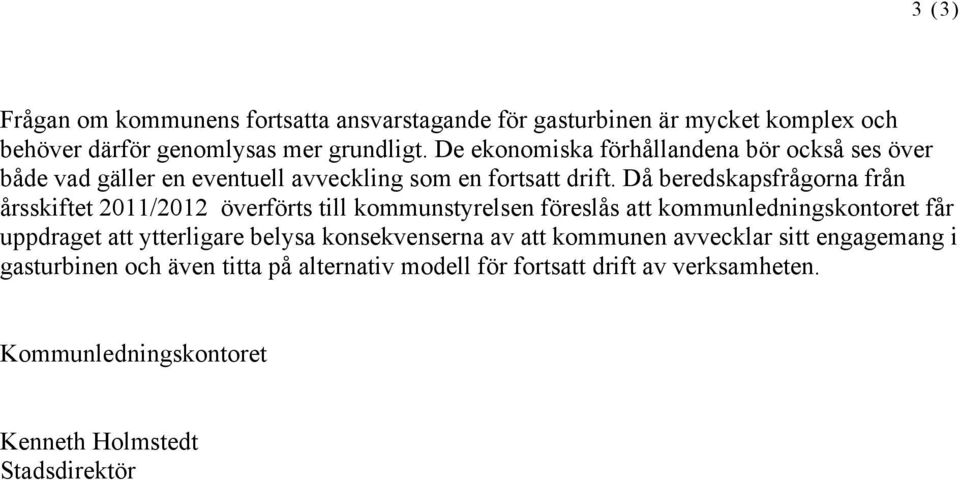 Då beredskapsfrågorna från årsskiftet 2011/2012 överförts till kommunstyrelsen föreslås att kommunledningskontoret får uppdraget att ytterligare