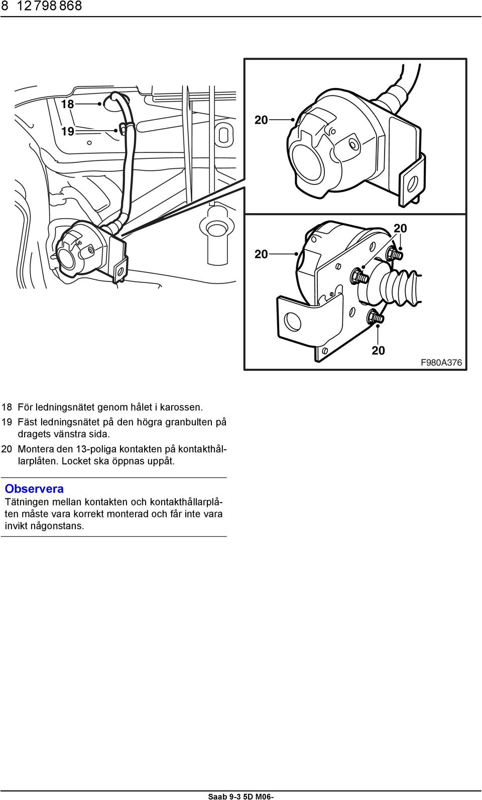 20 Montera den 13-poliga kontakten på kontakthållarplåten. Locket ska öppnas uppåt.