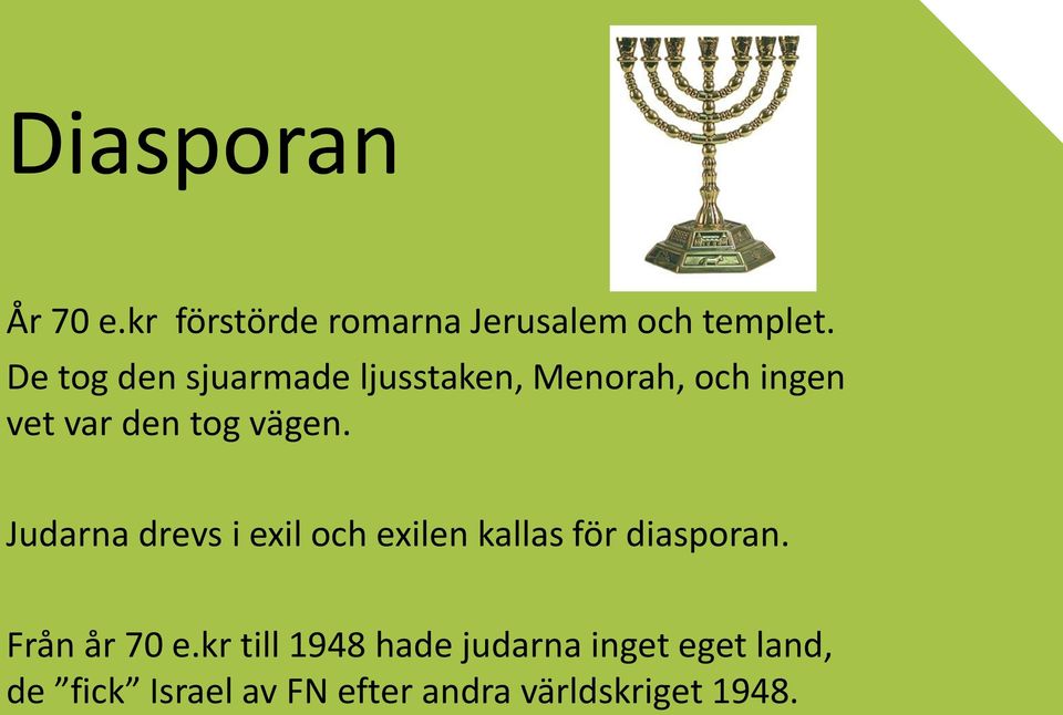 Judarna drevs i exil och exilen kallas för diasporan. Från år 70 e.