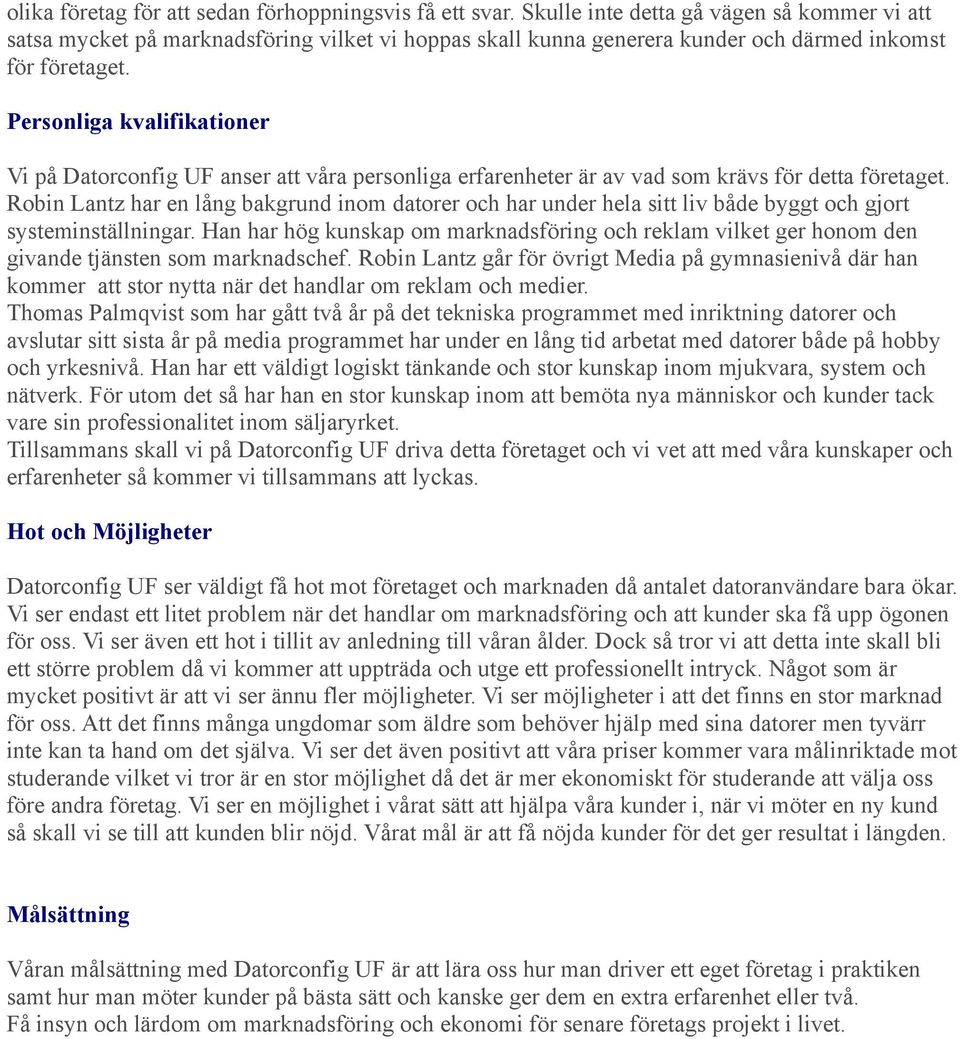 Personliga kvalifikationer Vi på Datorconfig UF anser att våra personliga erfarenheter är av vad som krävs för detta företaget.