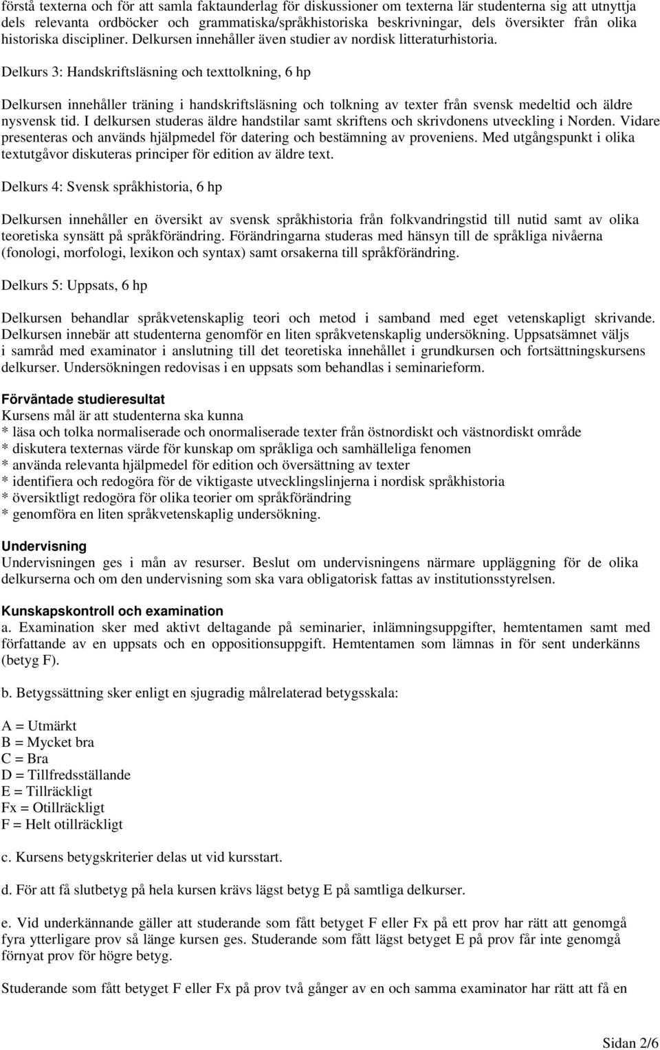 Delkurs 3: Handskriftsläsning och texttolkning, 6 hp Delkursen innehåller träning i handskriftsläsning och tolkning av texter från svensk medeltid och äldre nysvensk tid.