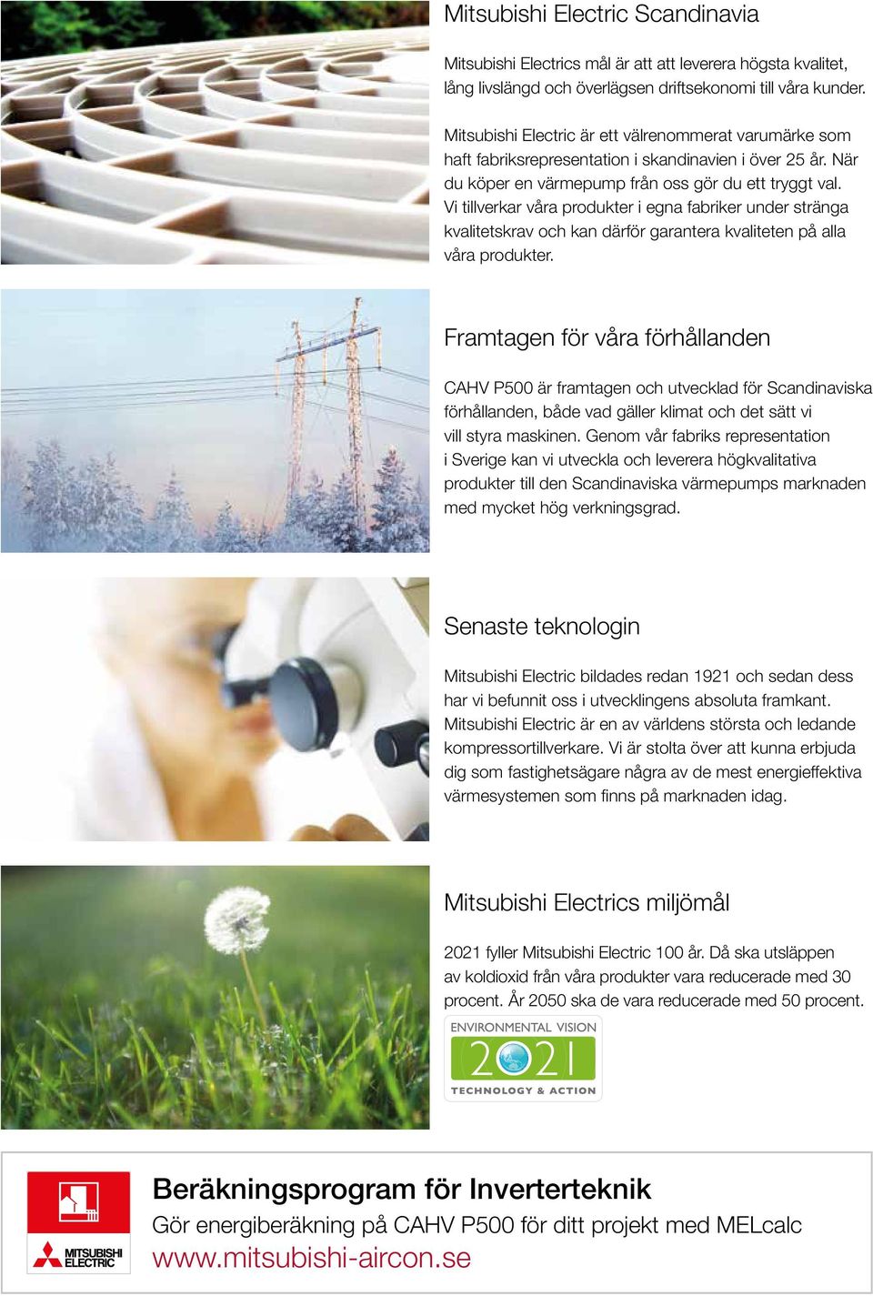 Vi tillverkar våra produkter i egna fabriker under stränga kvalitetskrav och kan därför garantera kvaliteten på alla våra produkter.