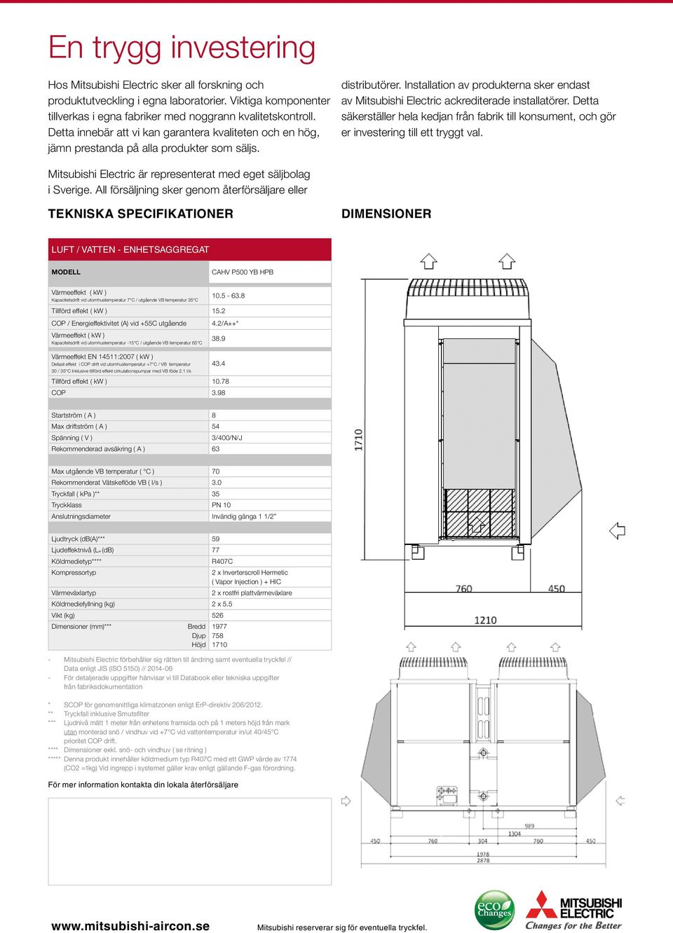 Installation av produkterna sker endast av Mitsubishi Electric ackrediterade installatörer. Detta säkerställer hela kedjan från fabrik till konsument, och gör er investering till ett tryggt val.