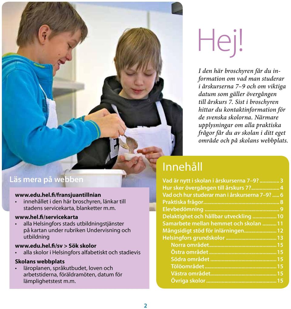 Läs mera på webben www.edu.hel.fi/fransjuantillnian innehållet i den här broschyren, länkar till stadens servicekarta, blanketter m.m. www.hel.fi/servicekarta alla Helsingfors stads utbildningstjänster på kartan under rubriken Undervisning och utbildning www.