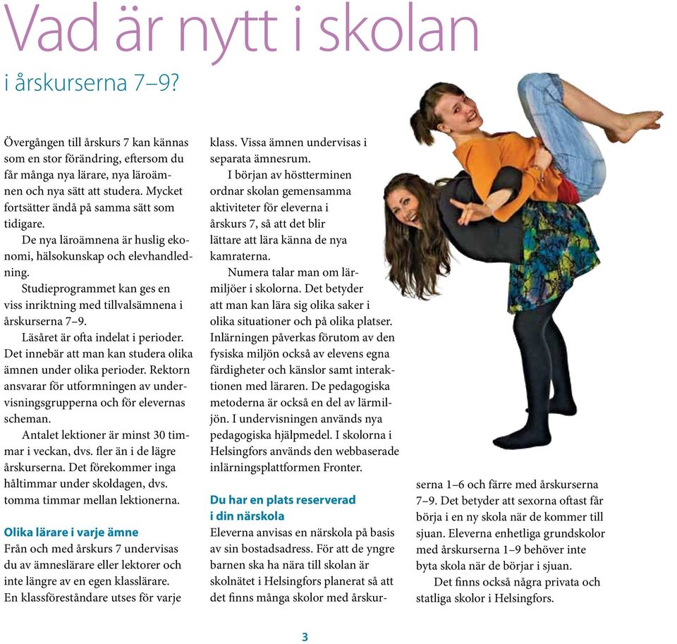 Studieprogrammet kan ges en viss inriktning med tillvalsämnena i årskurserna 7 9. Läsåret är ofta indelat i perioder. Det innebär att man kan studera olika ämnen under olika perioder.