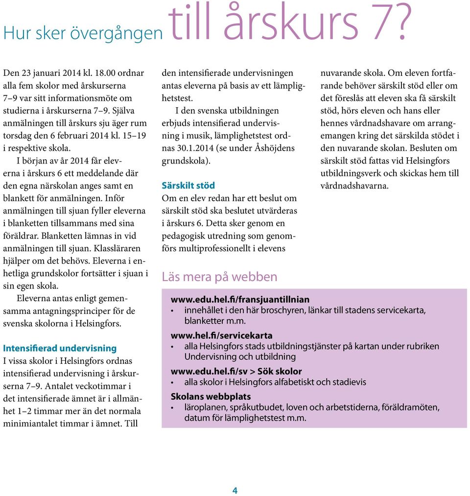 I början av år 2014 får eleverna i årskurs 6 ett meddelande där den egna närskolan anges samt en blankett för anmälningen.