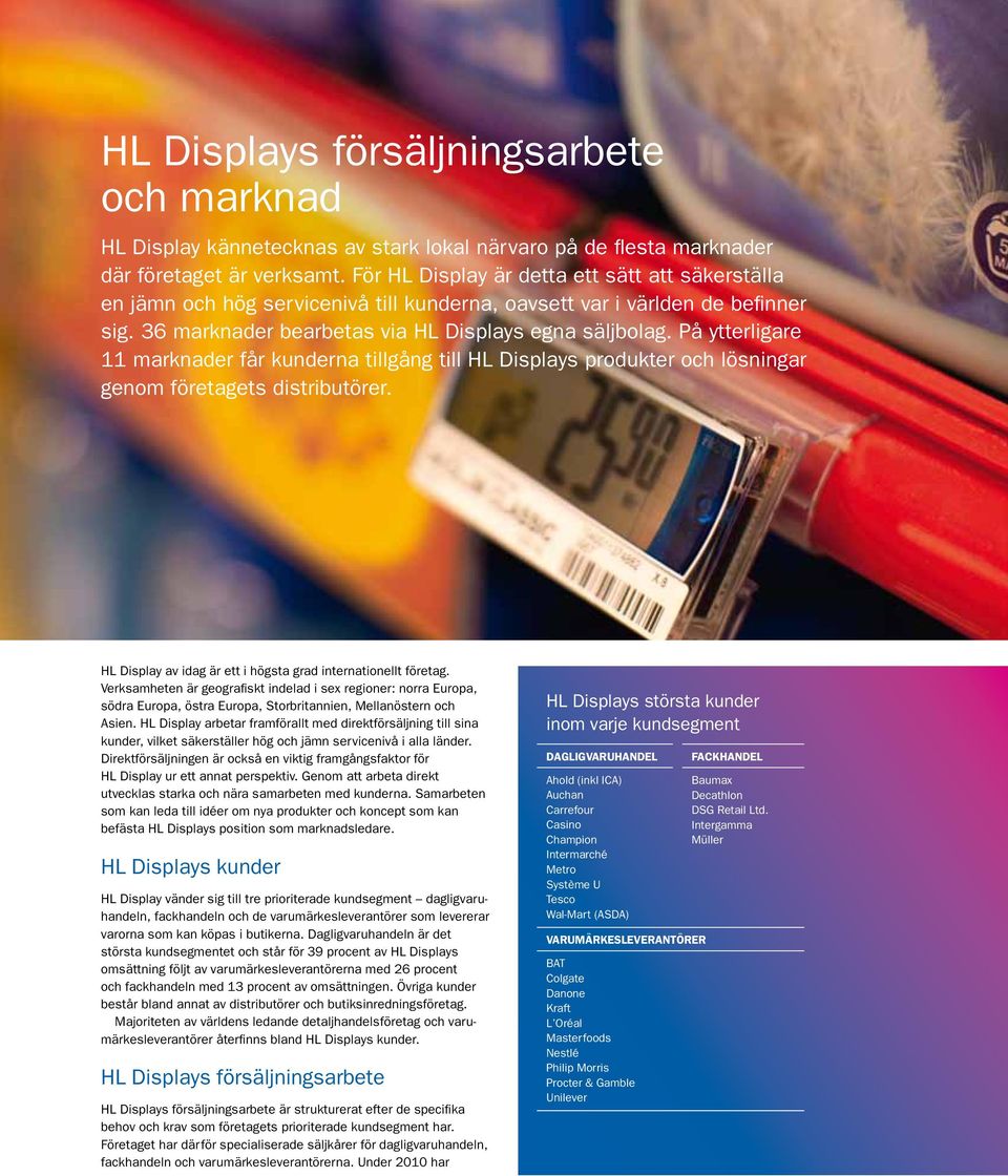 På ytterligare 11 marknader får kunderna tillgång till HL Displays produkter och lösningar genom företagets distributörer. HL Display av idag är ett i högsta grad internationellt företag.