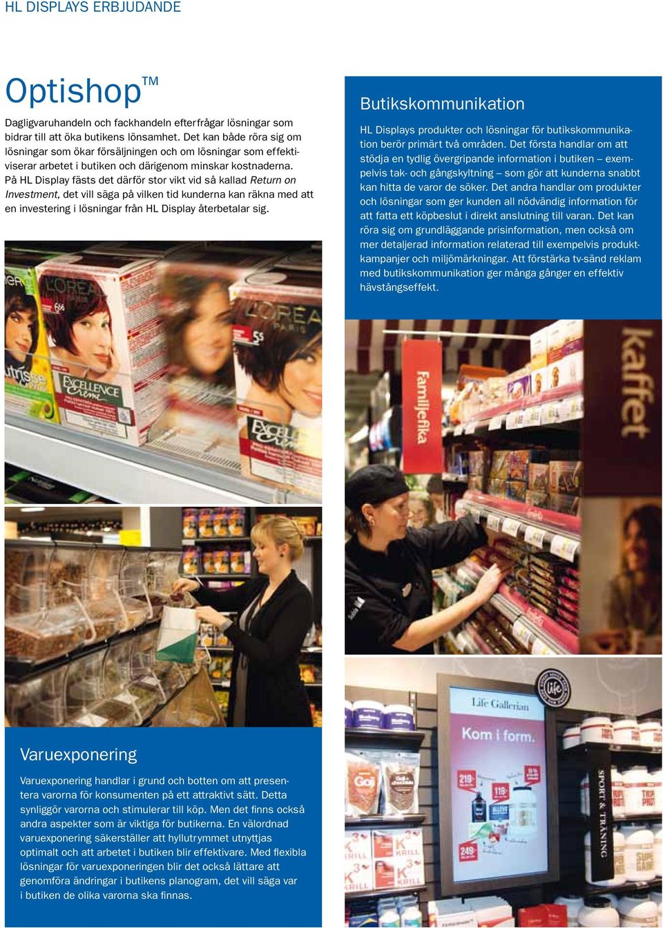 På HL Display fästs det därför stor vikt vid så kallad Return on Investment, det vill säga på vilken tid kunderna kan räkna med att en investering i lösningar från HL Display återbetalar sig.