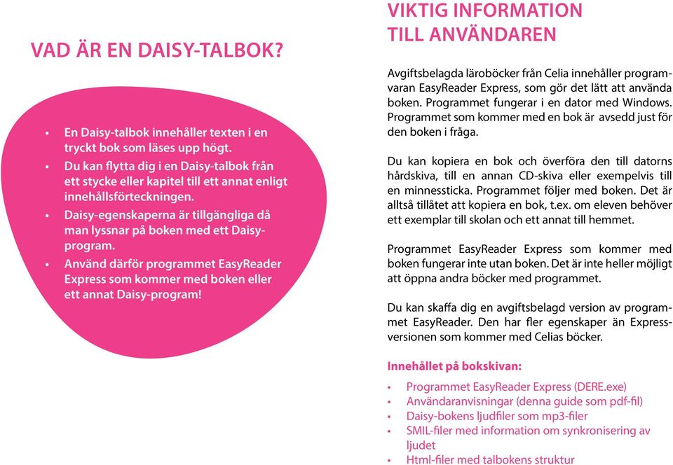 Använd därför programmet EasyReader Express som kommer med boken eller ett annat Daisy-program!