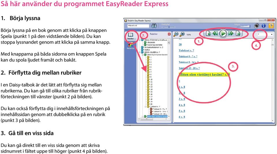 Förflytta dig mellan rubriker I en Daisy-talbok är det lätt att förflytta sig mellan rubrikerna. Du kan gå till olika rubriker från rubrikförteckningen till vänster (punkt 2 på bilden).