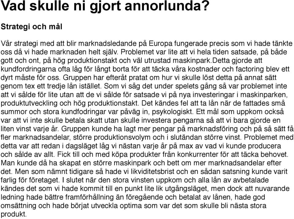 detta gjorde att kundfordringarna ofta låg för långt borta för att täcka våra kostnader och factoring blev ett dyrt måste för oss.