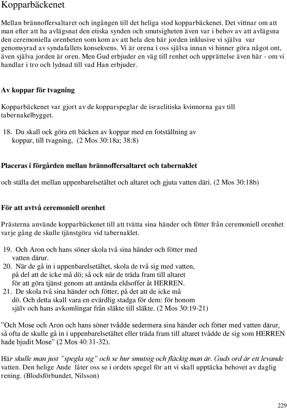 genomsyrad av syndafallets konsekvens. Vi är orena i oss själva innan vi hinner göra något ont, även själva jorden är oren.