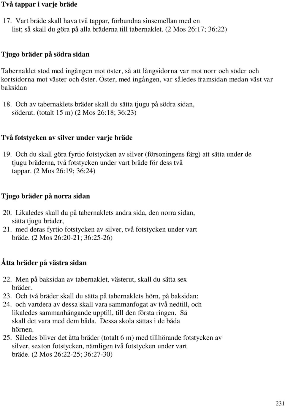 Öster, med ingången, var således framsidan medan väst var baksidan 18. Och av tabernaklets bräder skall du sätta tjugu på södra sidan, söderut.