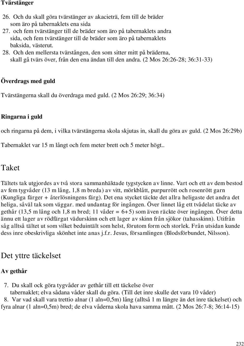 Och den mellersta tvärstången, den som sitter mitt på bräderna, skall gå tvärs över, från den ena ändan till den andra.