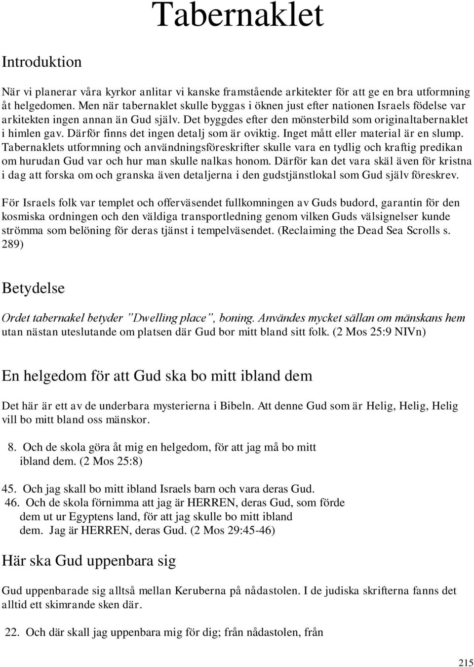 Därför finns det ingen detalj som är oviktig. Inget mått eller material är en slump.