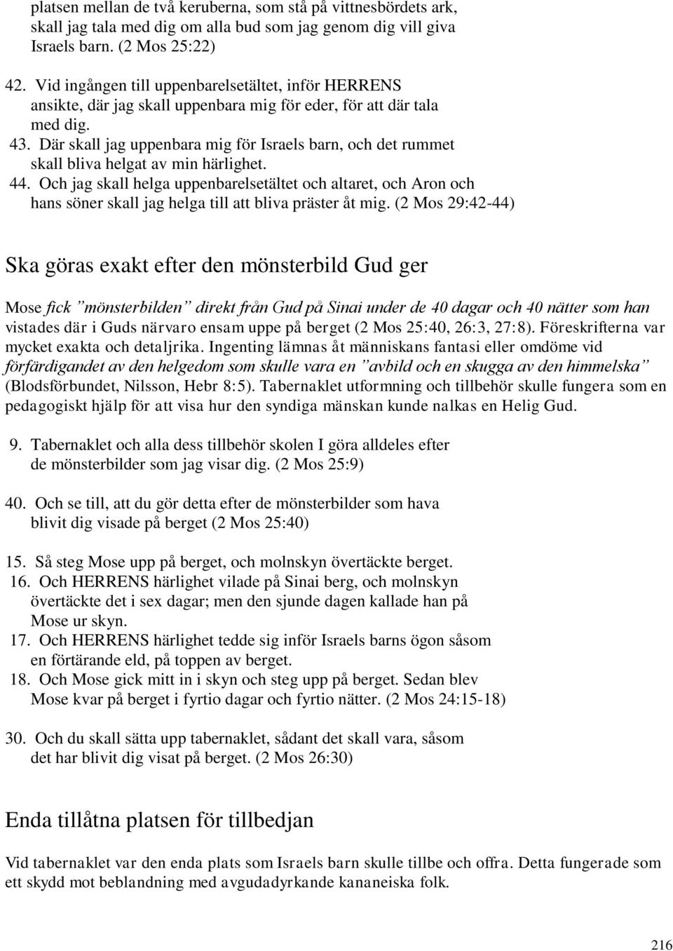 Där skall jag uppenbara mig för Israels barn, och det rummet skall bliva helgat av min härlighet. 44.