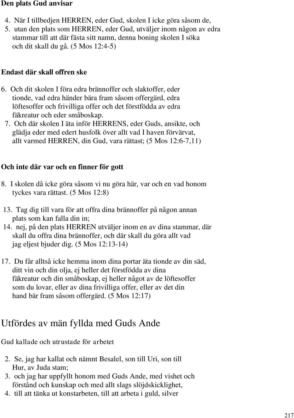 Och dit skolen I föra edra brännoffer och slaktoffer, eder tionde, vad edra händer bära fram såsom offergärd, edra löftesoffer och frivilliga offer och det förstfödda av edra fäkreatur och eder