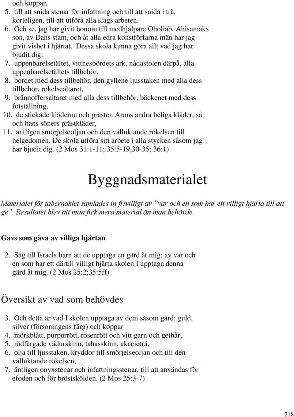 Dessa skola kunna göra allt vad jag har bjudit dig: 7. uppenbarelsetältet, vittnesbördets ark, nådastolen därpå, alla uppenbarelsetältets tillbehör, 8.