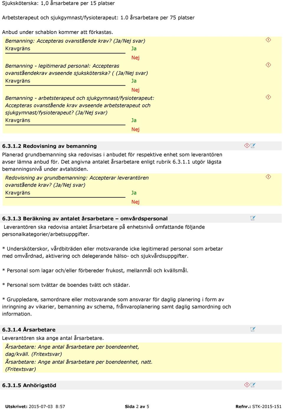 ( (/ svar) Bemanning - arbetsterapeut och sjukgymnast/fysioterapeut: Accepteras ovanstående krav avseende arbetsterapeut och sjukgymnast/fysioterapeut? (/ svar) 6.3.1.