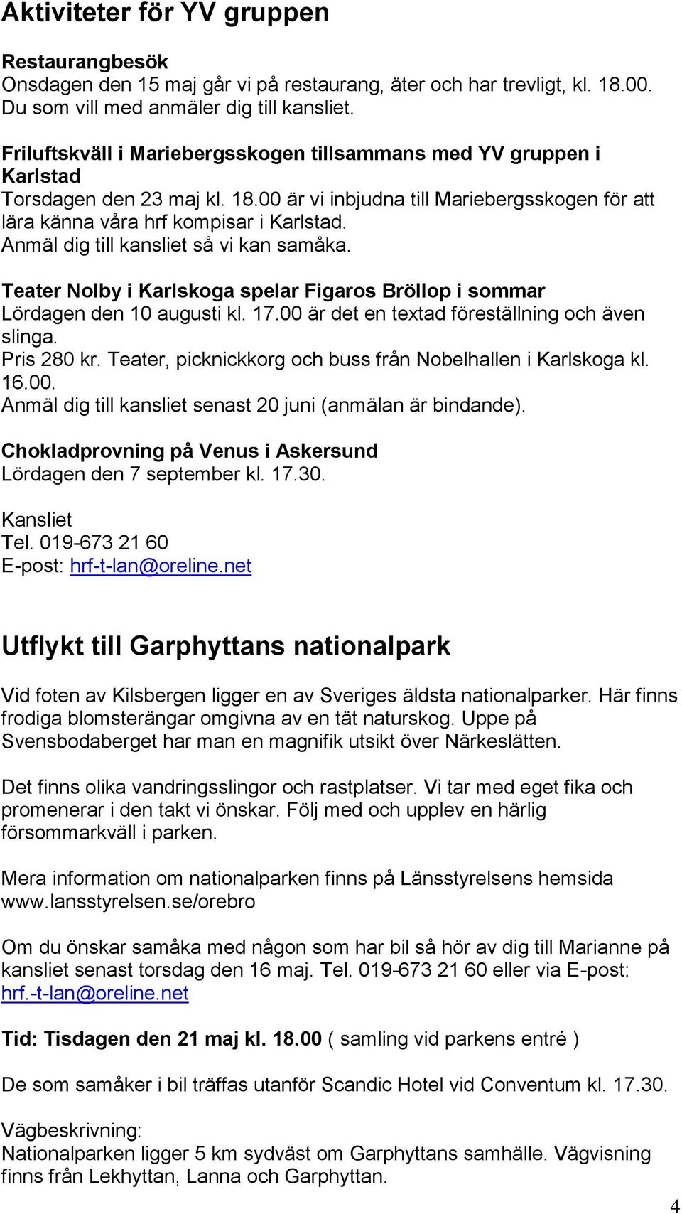 Anmäl dig till kansliet så vi kan samåka. Teater Nolby i Karlskoga spelar Figaros Bröllop i sommar Lördagen den 10 augusti kl. 17.00 är det en textad föreställning och även slinga. Pris 280 kr.
