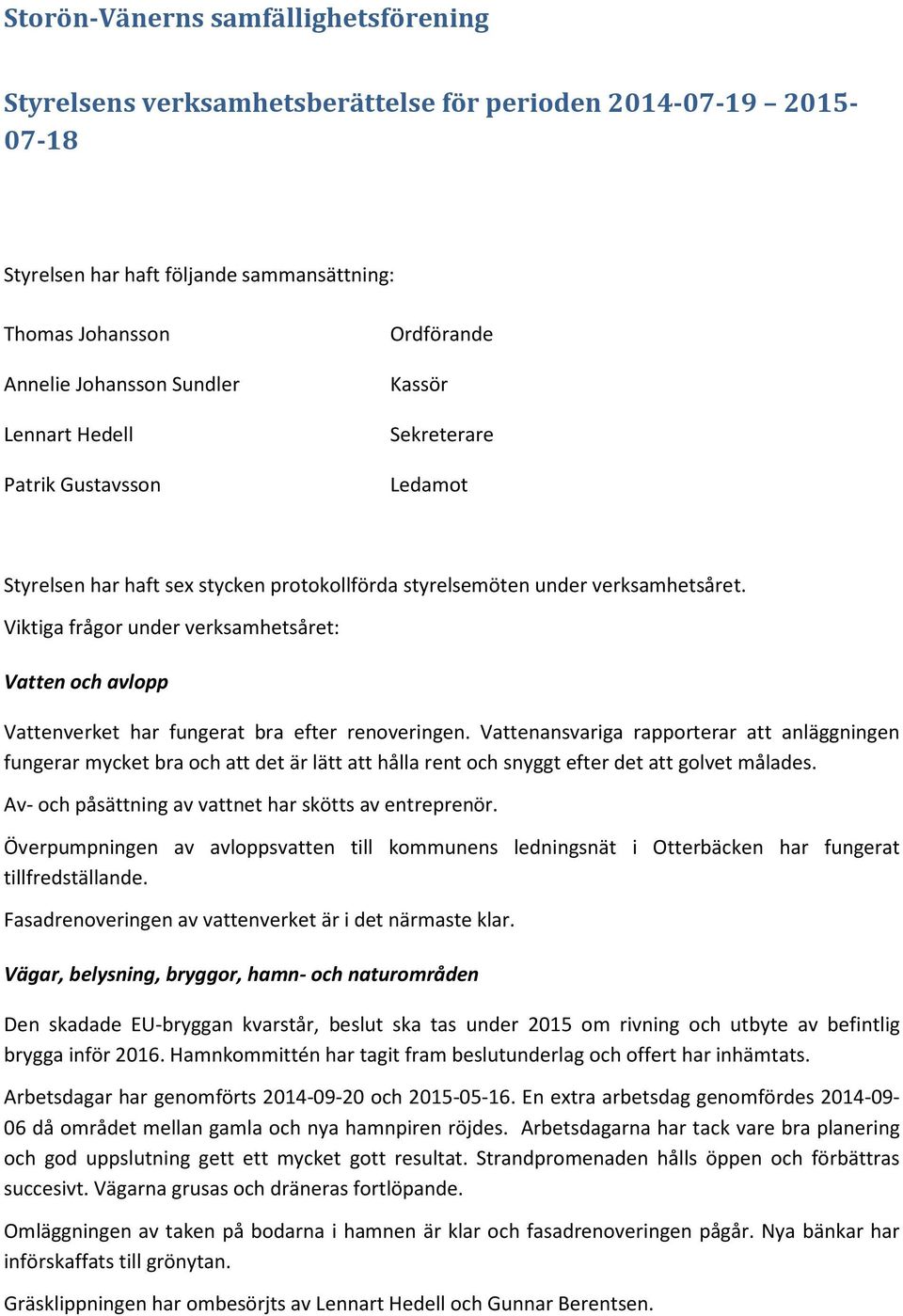 Viktiga frågor under verksamhetsåret: Vatten och avlopp Vattenverket har fungerat bra efter renoveringen.