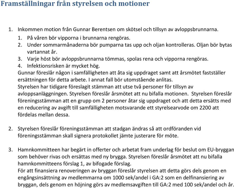 Infektionsrisken är mycket hög. Gunnar föreslår någon i samfälligheten att åta sig uppdraget samt att årsmötet fastställer ersättningen för detta arbete. I annat fall bör utomstående anlitas.