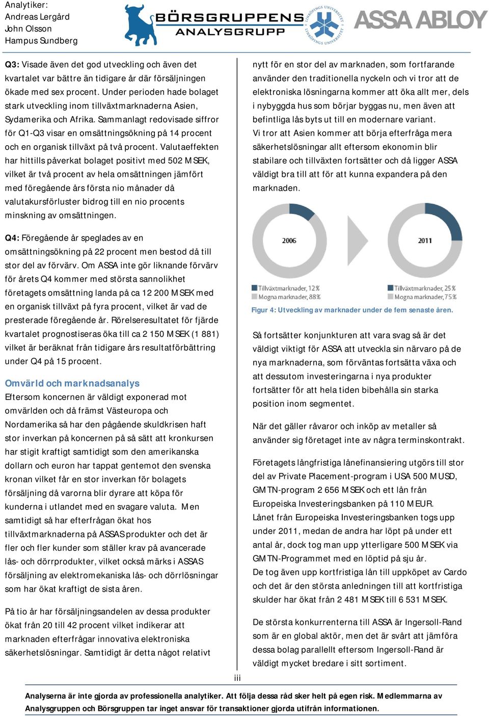 Sammanlagt redovisade siffror för Q1-Q3 visar en omsättningsökning på 14 procent och en organisk tillväxt på två procent.
