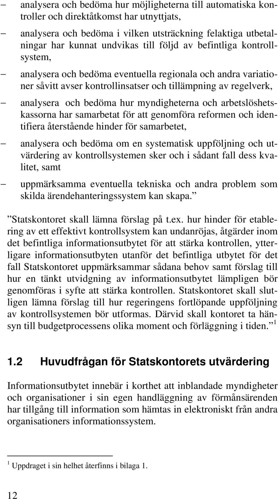 arbetslöshetskassorna har samarbetat för att genomföra reformen och identifiera återstående hinder för samarbetet, analysera och bedöma om en systematisk uppföljning och utvärdering av