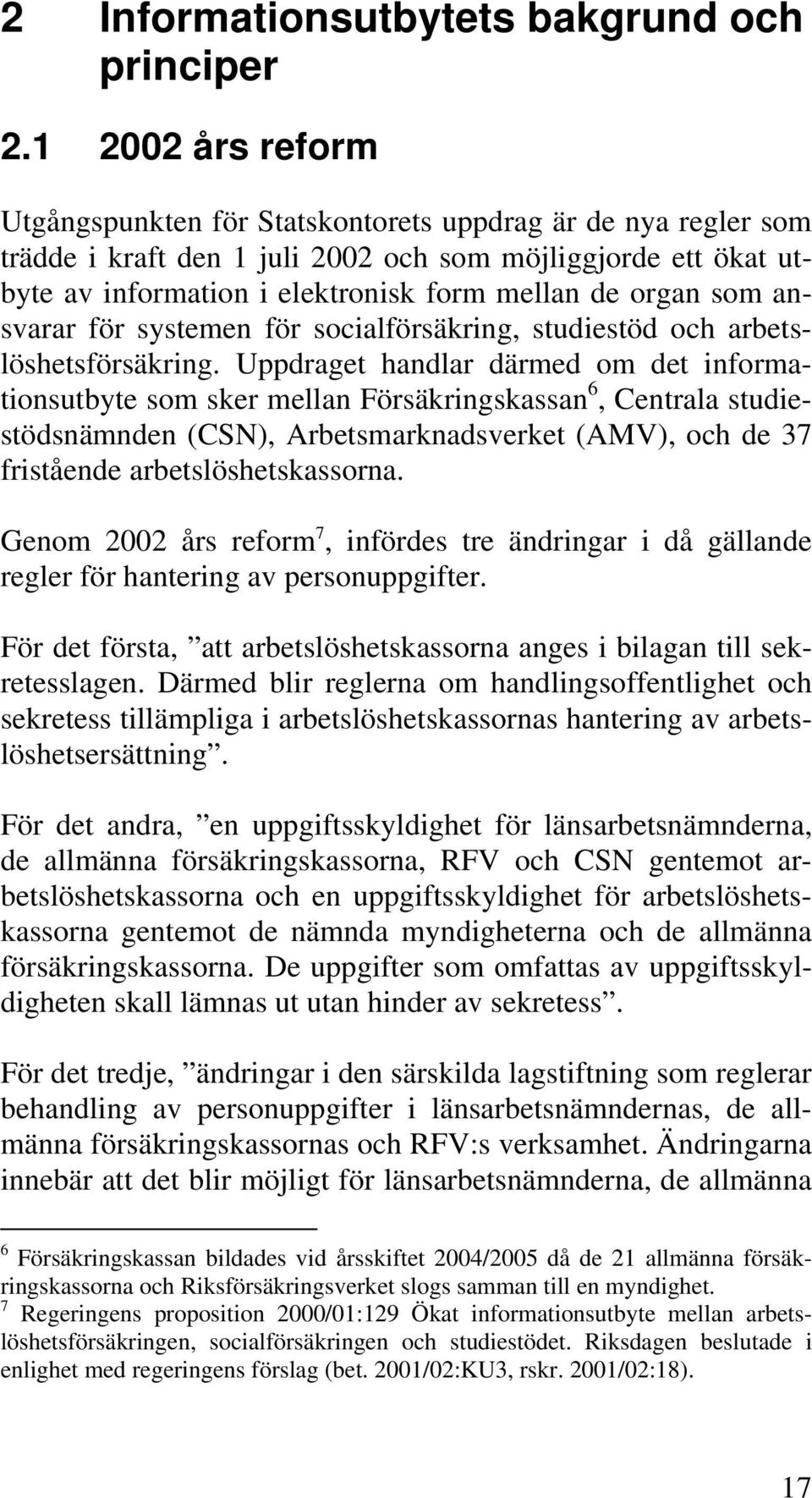 som ansvarar för systemen för socialförsäkring, studiestöd och arbetslöshetsförsäkring.