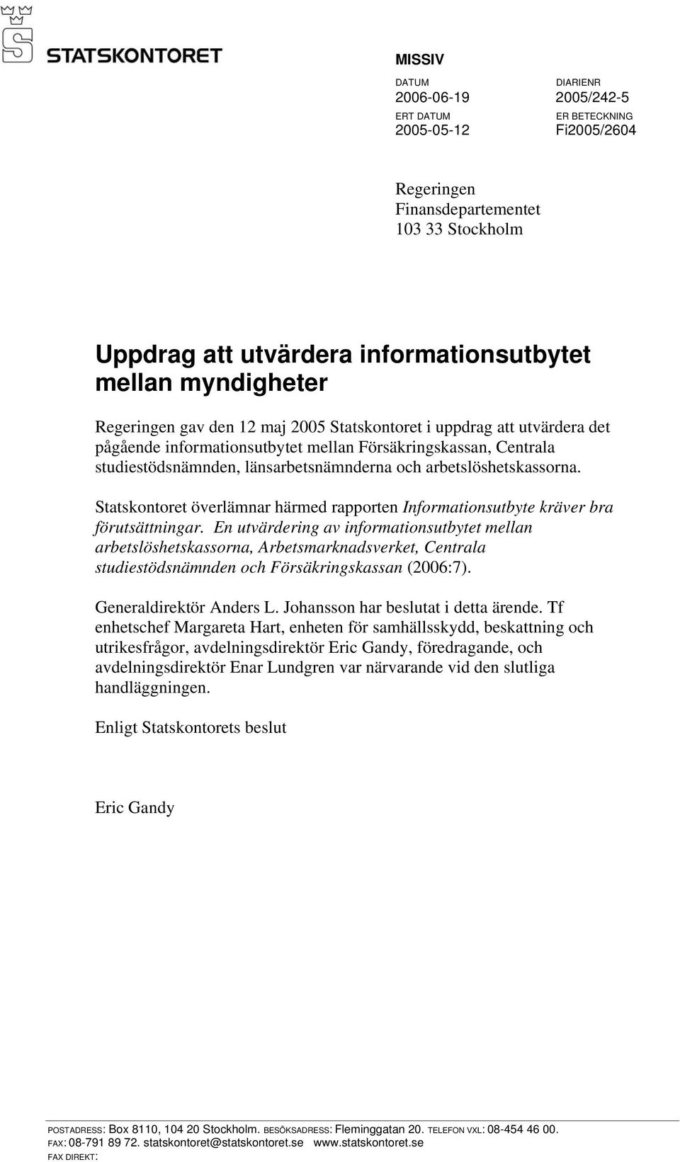 arbetslöshetskassorna. Statskontoret överlämnar härmed rapporten Informationsutbyte kräver bra förutsättningar.