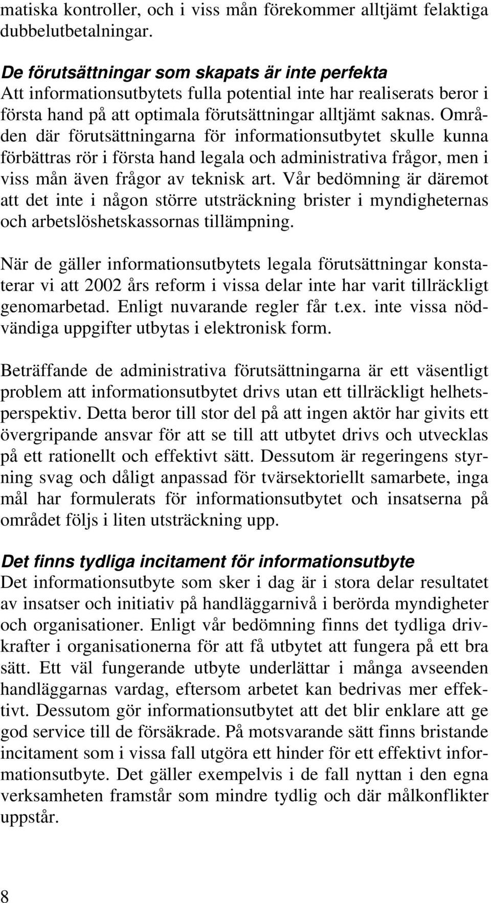 Områden där förutsättningarna för informationsutbytet skulle kunna förbättras rör i första hand legala och administrativa frågor, men i viss mån även frågor av teknisk art.