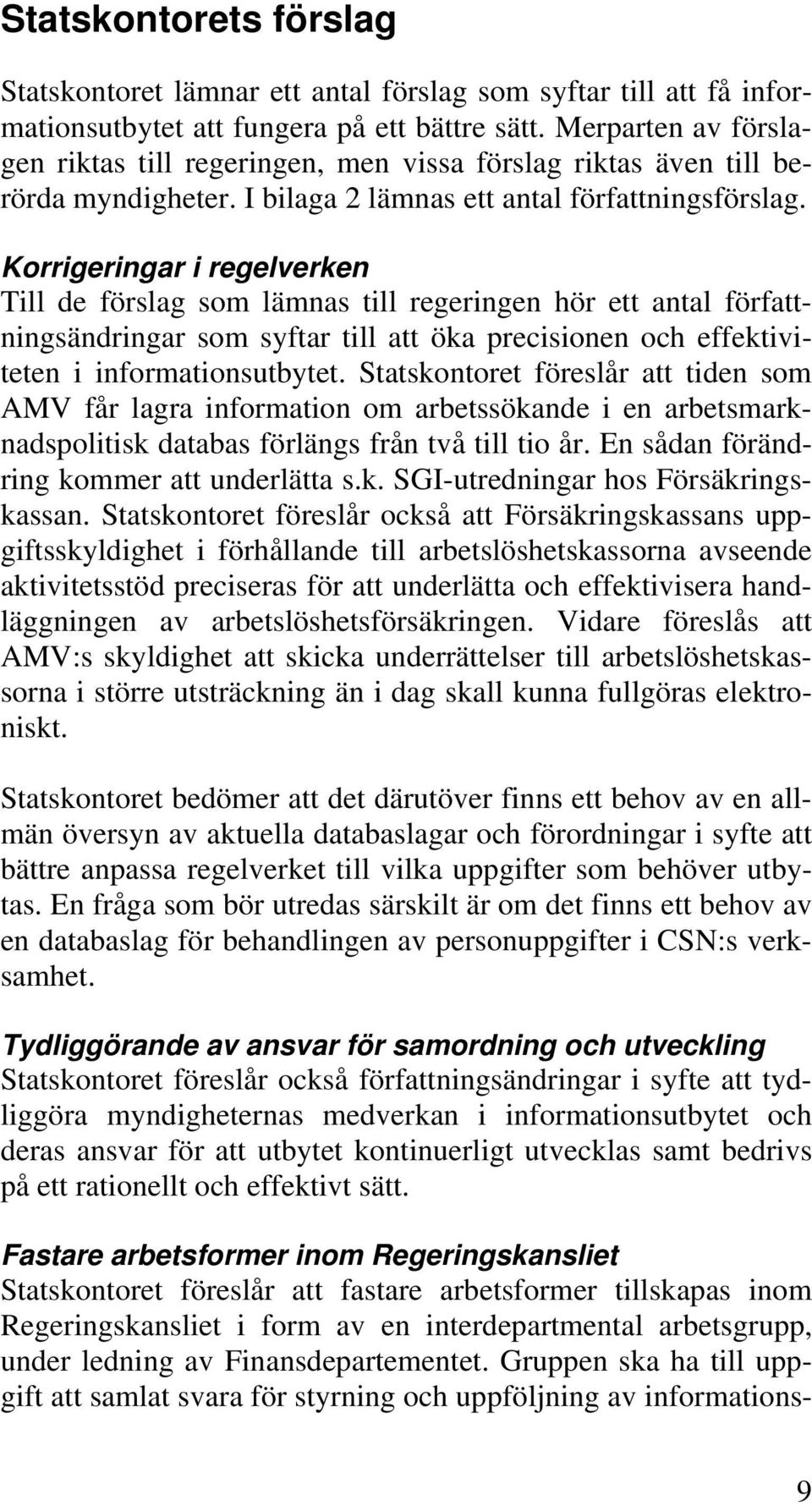 Korrigeringar i regelverken Till de förslag som lämnas till regeringen hör ett antal författningsändringar som syftar till att öka precisionen och effektiviteten i informationsutbytet.