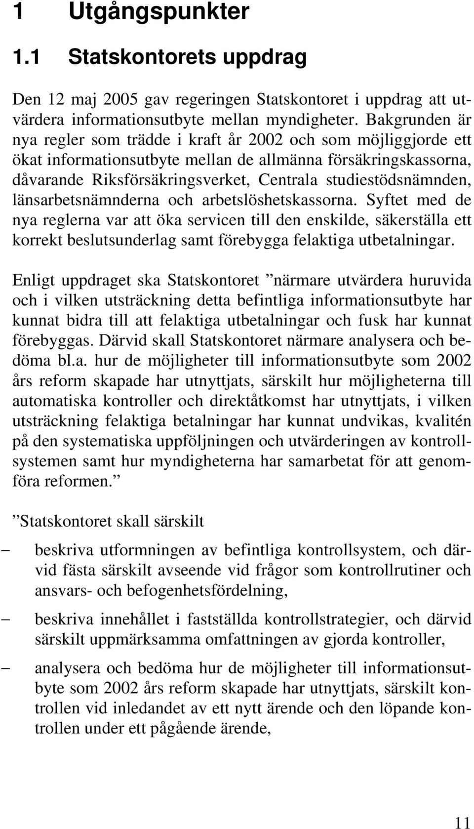 studiestödsnämnden, länsarbetsnämnderna och arbetslöshetskassorna.