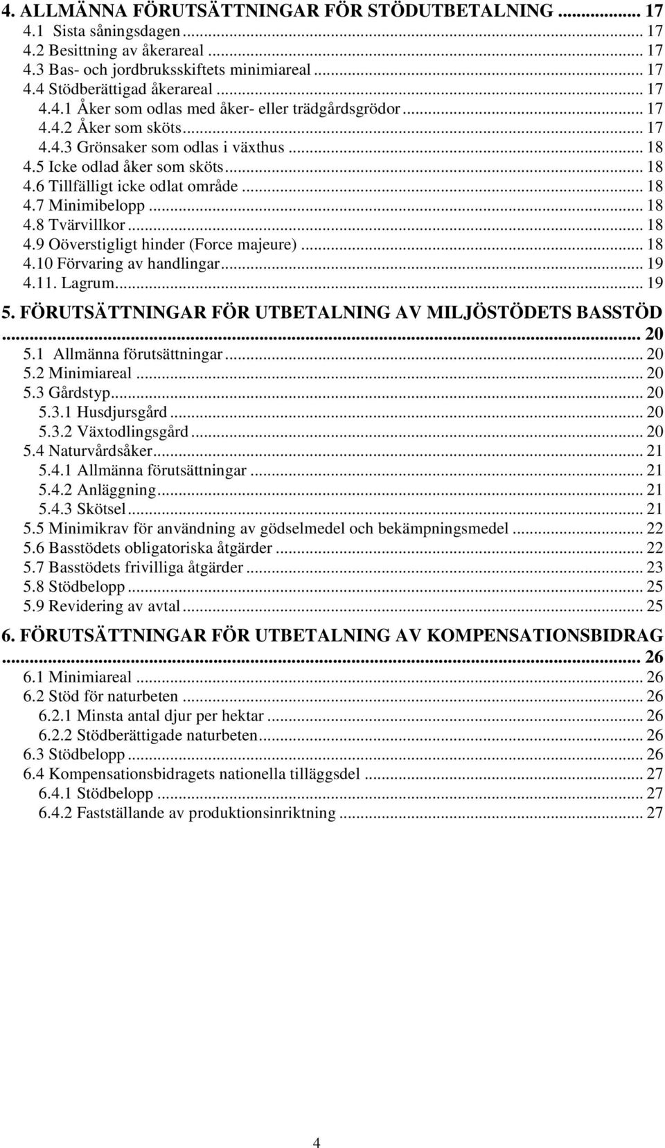 .. 18 4.7 Minimibelopp... 18 4.8 Tvärvillkor... 18 4.9 Oöverstigligt hinder (Force majeure)... 18 4.10 Förvaring av handlingar... 19 4.11. Lagrum... 19 5.